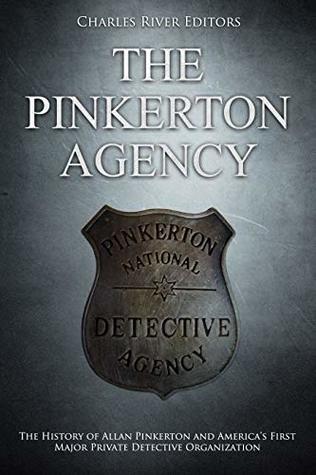Read Online The Pinkerton Agency: The History of Allan Pinkerton and America’s First Major Private Detective Organization - Charles River Editors file in PDF