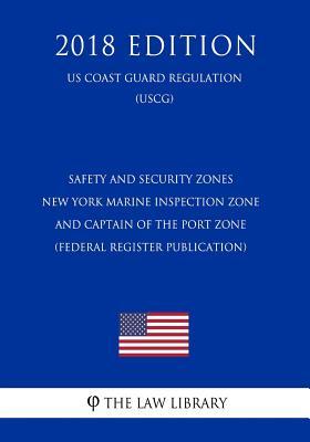Download Safety and Security Zones - New York Marine Inspection Zone and Captain of the Port Zone (Federal Register Publication) (Us Coast Guard Regulation) (Uscg) (2018 Edition) - The Law Library file in PDF