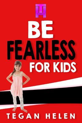 Full Download Be Fearless for Kids: Educational books for Kids - Tegan Helen file in PDF