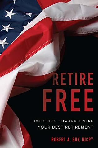 Read Retire Free: Five Steps Toward Living Your Best Retirement - Robert A. Guy | ePub