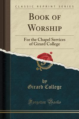 Read Online Book of Worship: For the Chapel Services of Girard College (Classic Reprint) - Girard College file in ePub