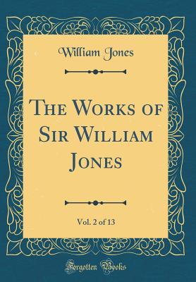 Read Online The Works of Sir William Jones, Vol. 2 of 13 (Classic Reprint) - William Jones | ePub