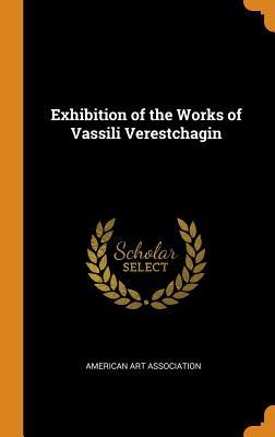 Full Download Exhibition of the Works of Vassili Verestchagin - American Art Association file in ePub