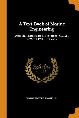 Read A Text-Book of Marine Engineering: With Supplement, Belleville Boiler, &c., &c., -- With 142 Illustrations - Albert Edward Tompkins file in PDF
