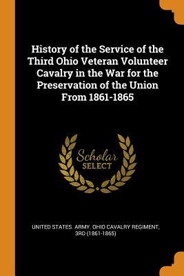 Full Download History of the Service of the Third Ohio Veteran Volunteer Cavalry in the War for the Preservation of the Union from 1861-1865 - United States Army Ohio Cavalry Regime | ePub