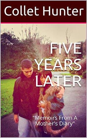 Read FIVE YEARS LATER: Memoirs From A Mother's Diary (Healing 1-2-1 Book 1) - Collet Hunter | ePub