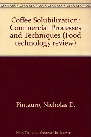 Download Coffee solubilization: Commercial processes and techniques (Food technology review) - Nicholas Pintauro file in PDF