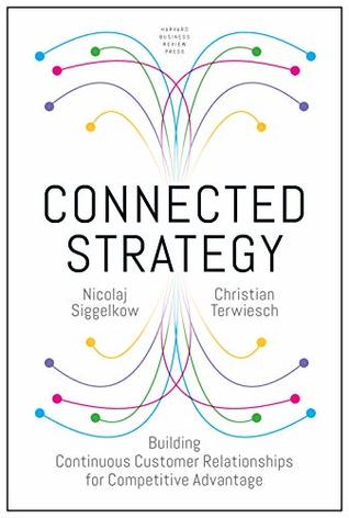 Download Connected Strategy: Building Continuous Customer Relationships for Competitive Advantage - Nicolaj Siggelkow | PDF