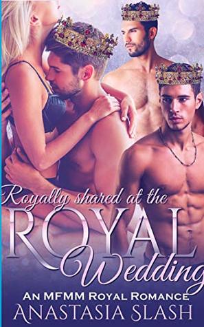 Full Download ROYALLY SHARED AT THE ROYAL WEDDING: A MFMM ROYAL ROMANCE - Anastasia Slash file in ePub