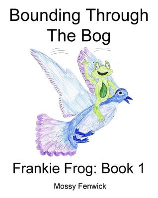 Read Bounding Through The Bog: Frankie Frog: Book 1 - Mossy Fenwick file in ePub