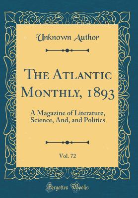 Full Download The Atlantic Monthly, 1893, Vol. 72: A Magazine of Literature, Science, And, and Politics (Classic Reprint) - Unknown Author file in PDF