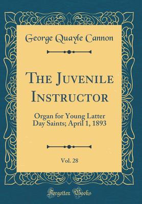Download The Juvenile Instructor, Vol. 28: Organ for Young Latter Day Saints; April 1, 1893 (Classic Reprint) - George Q. Cannon | ePub
