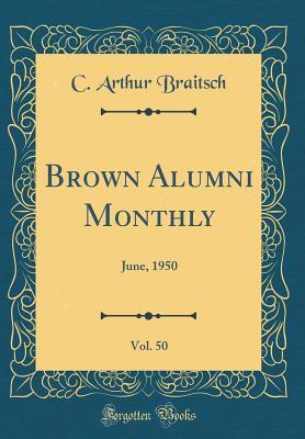 Read Brown Alumni Monthly, Vol. 50: June, 1950 (Classic Reprint) - C. Arthur Braitsch file in PDF