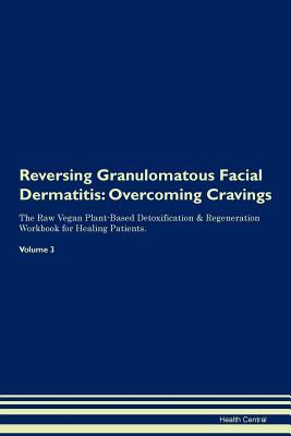 Full Download Reversing Granulomatous Facial Dermatitis: Overcoming Cravings The Raw Vegan Plant-Based Detoxification & Regeneration Workbook for Healing Patients. Volume 3 - Health Central | PDF