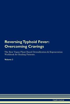 Read Online Reversing Typhoid Fever: Overcoming Cravings The Raw Vegan Plant-Based Detoxification & Regeneration Workbook for Healing Patients. Volume 3 - Health Central file in ePub