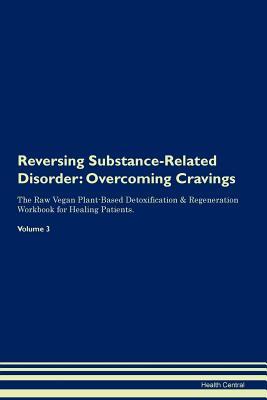 Download Reversing Substance-Related Disorder: Overcoming Cravings The Raw Vegan Plant-Based Detoxification & Regeneration Workbook for Healing Patients. Volume 3 - Health Central file in ePub