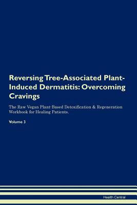 Download Reversing Tree-Associated Plant-Induced Dermatitis: Overcoming Cravings The Raw Vegan Plant-Based Detoxification & Regeneration Workbook for Healing Patients. Volume 3 - Health Central file in PDF