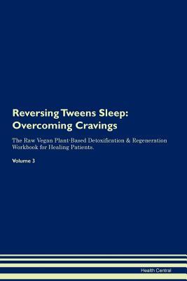 Full Download Reversing Tweens Sleep: Overcoming Cravings The Raw Vegan Plant-Based Detoxification & Regeneration Workbook for Healing Patients. Volume 3 - Health Central | PDF