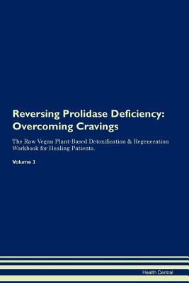 Full Download Reversing Prolidase Deficiency: Overcoming Cravings The Raw Vegan Plant-Based Detoxification & Regeneration Workbook for Healing Patients.Volume 3 - Health Central | ePub