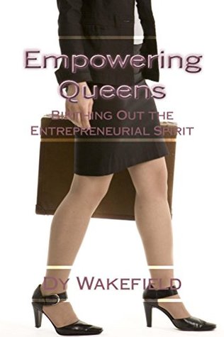 Full Download Empowering Queens: Birthing Out the Entrepreneurial Spirit - Dy Wakefield | PDF