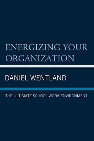 Read Online Energizing Your Organization: The Ultimate School Work Environment - Daniel Wentland file in PDF