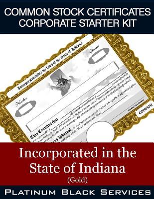 Read Online Common Stock Certificates Corporate Starter Kit: Incorporated in the State of Indiana (Gold) - Platinum Black Services LLC | PDF