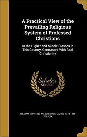 Full Download A Practical View of the Prevailing Religious System of Professed Christians: In the Higher and Middle Classes in This Country, Contrasted with Real Christianity - William Wilberforce file in PDF