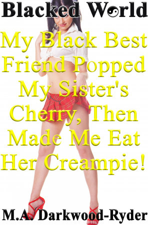 Download Blacked World: My Black Best Friend Popped My Sister's Cherry, Then Made Me Eat Her Creampie! - M.A. Darkwood-Ryder file in ePub