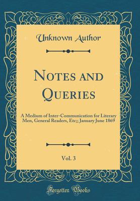 Download Notes and Queries, Vol. 3: A Medium of Inter-Communication for Literary Men, General Readers, Etc;; January June 1869 (Classic Reprint) - Unknown | ePub