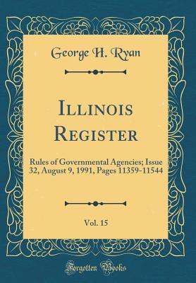 Read Illinois Register, Vol. 15: Rules of Governmental Agencies; Issue 32, August 9, 1991, Pages 11359-11544 (Classic Reprint) - George H. Ryan | PDF