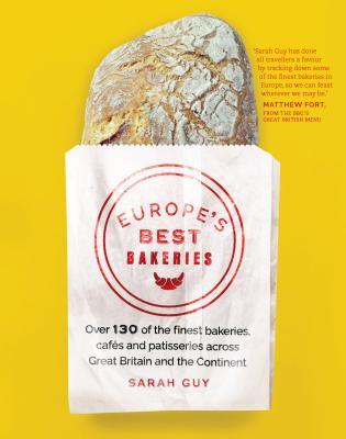 Download Europe's Best Bakeries: Over 130 of the Finest Bakeries, Cafes and Patisseries Across Great Britain and the Continent - Sarah Guy file in PDF