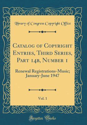 Read Catalog of Copyright Entries, Third Series, Part 14b, Number 1, Vol. 1: Renewal Registrations-Music; January-June 1947 (Classic Reprint) - Library of Congress file in ePub