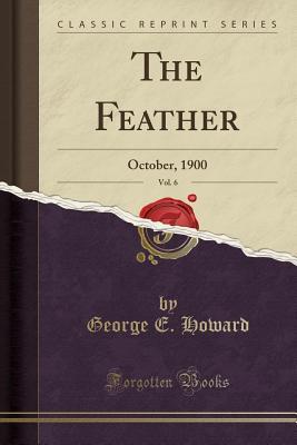 Download The Feather, Vol. 6: October, 1900 (Classic Reprint) - George E. Howard | PDF