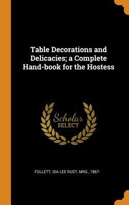 Read Table Decorations and Delicacies; A Complete Hand-Book for the Hostess - Ida Lee Rust Follett file in ePub