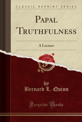 Full Download Papal Truthfulness: A Lecture (Classic Reprint) - Bernard L Quinn file in PDF