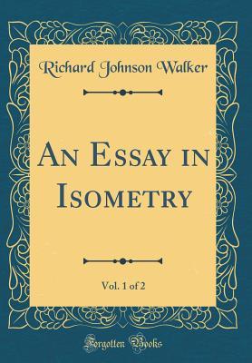 Full Download An Essay in Isometry, Vol. 1 of 2 (Classic Reprint) - Richard Johnson Walker file in PDF