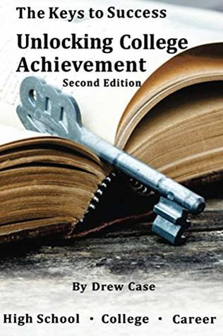 Read Online The Keys To Success: Unlocking College Achievement: Study Less, Better Grades, More Time To play? - Drew Case file in ePub