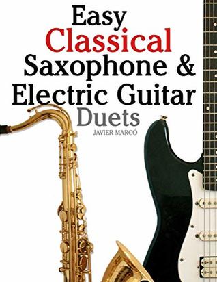 Download Easy Classical Saxophone & Electric Guitar Duets: For Alto, Baritone, Tenor & Soprano Saxophone player. Featuring music of Mozart, Handel, Strauss,  In Standard Notation and Tablature. - Javier Marcó file in ePub