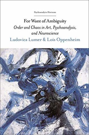 Download For Want of Ambiguity: Order and Chaos in Art, Psychoanalysis, and Neuroscience (Psychoanalytic Horizons) - Ludovica Lumer | ePub