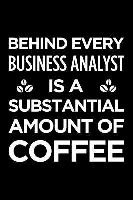Download Behind Every Business Analyst Is a Substantial Amount of Coffee: Blank Lined Novelty Office Humor Themed Notebook to Write In: Versatile Interior -  file in PDF