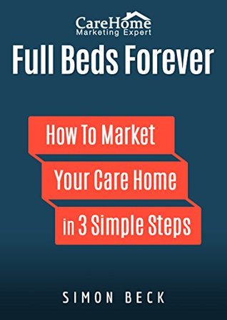 Download Full Beds Forever - How To Market Your Care Home In 3 Simple Steps - Simon Beck file in PDF