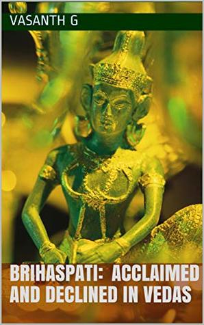 Full Download Brihaspati: Acclaimed and Declined in Vedas: Was he an anti-social during Vedic period? (Vasanth's essays Book 2) - Vasanth G | PDF