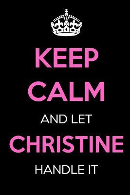 Full Download Keep Calm and Let Christine Handle It: Keep Calm Name Journal Notebooks as Birthday, Anniversary, Christmas, Graduation Gifts for Girls and Women -  file in PDF