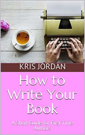 Read How to Write Your Book: A Short Guide for First Time Authors - Kris Jordan file in ePub