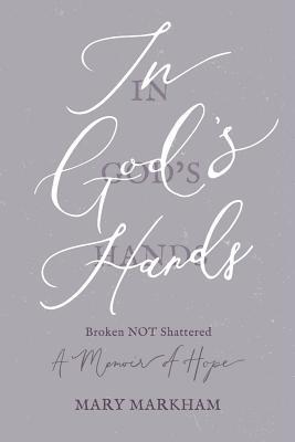 Read Online In God's Hands: Broken Not Shattered - A Memoir of Hope - Mary Markham file in ePub