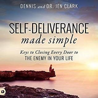 Read Online Self-Deliverance Made Simple: Keys to Closing Every Door to the Enemy in Your Life - Dennis Clark | PDF