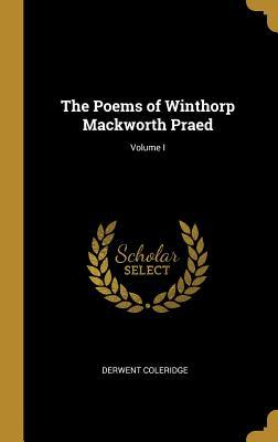 Read Online The Poems of Winthorp Mackworth Praed; Volume I - Derwent Coleridge file in PDF