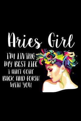Read Aries Girl I'm Living My Best Life I Ain't Goin' Back and Forth with You: Funny Zodiac Sign Composition Notebook, Inspirational Diary, Aries Journal, Birthday Book for Girls -  file in ePub