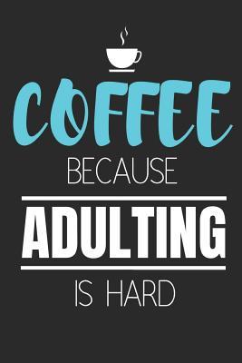 Read Coffee Because Adulting Is Hard: Funny Coffee Lovers Gift - Small Lined Notebook (6 X 9) -  file in PDF