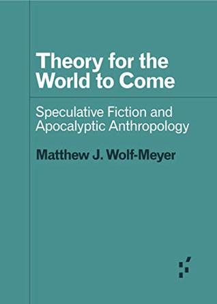 Download Theory for the World to Come: Speculative Fiction and Apocalyptic Anthropology (Forerunners: Ideas First) - Matthew J. Wolf-Meyer file in PDF